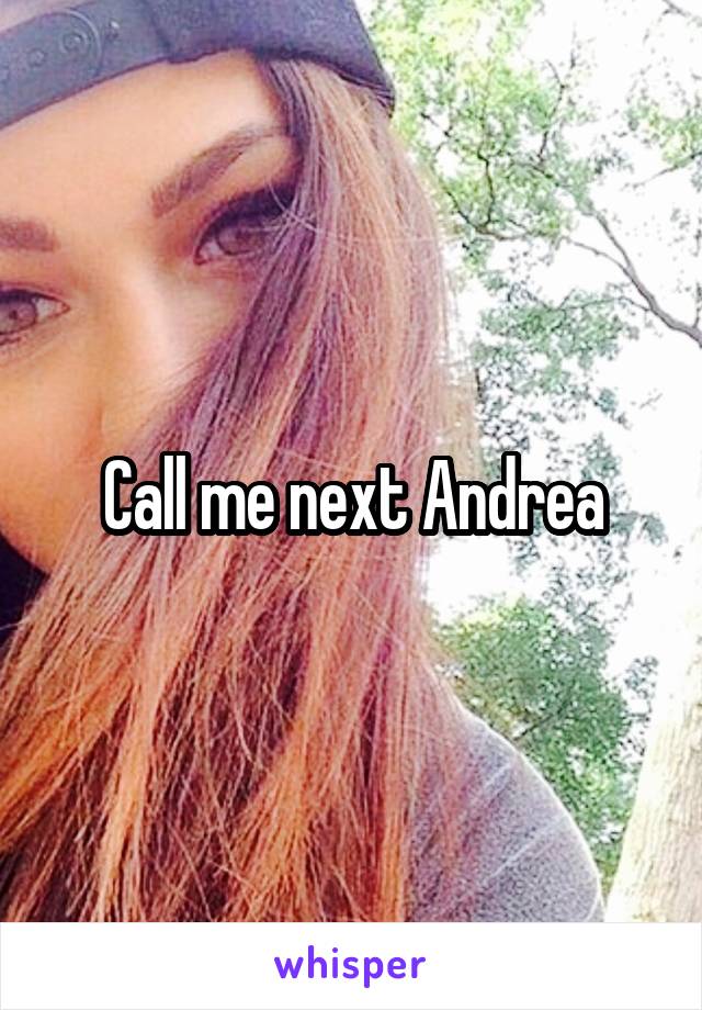 Call me next Andrea