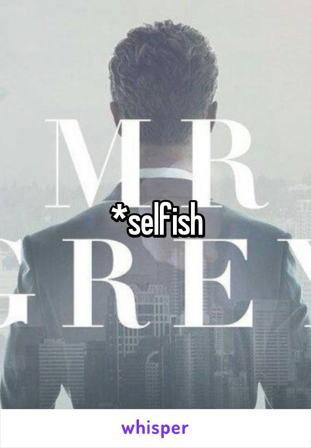 *selfish