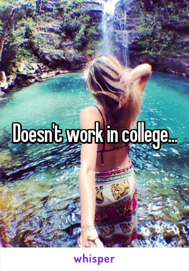 Doesn't work in college...