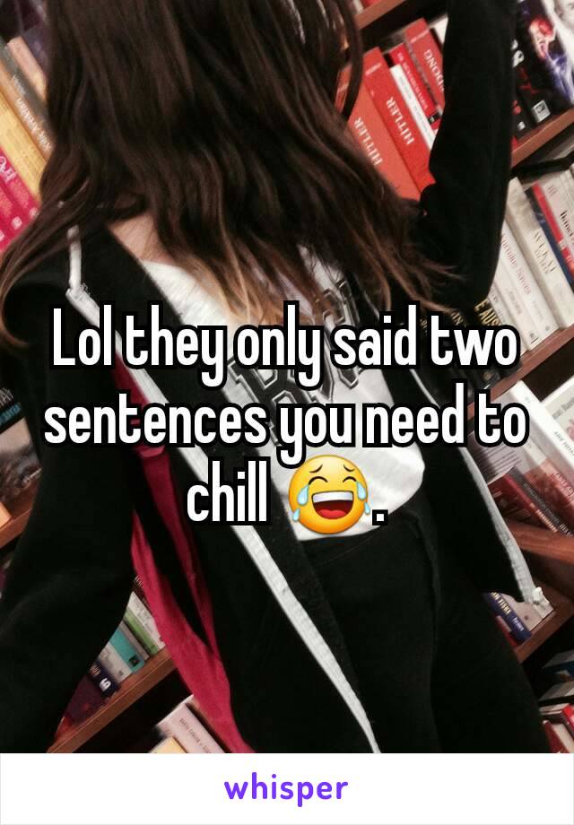 Lol they only said two sentences you need to chill 😂.