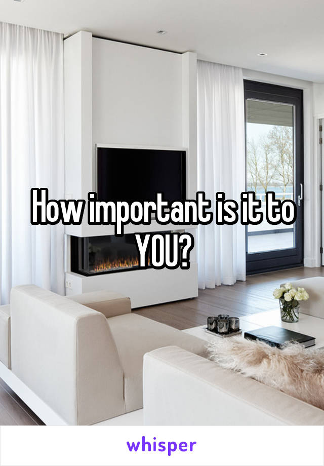 How important is it to YOU?