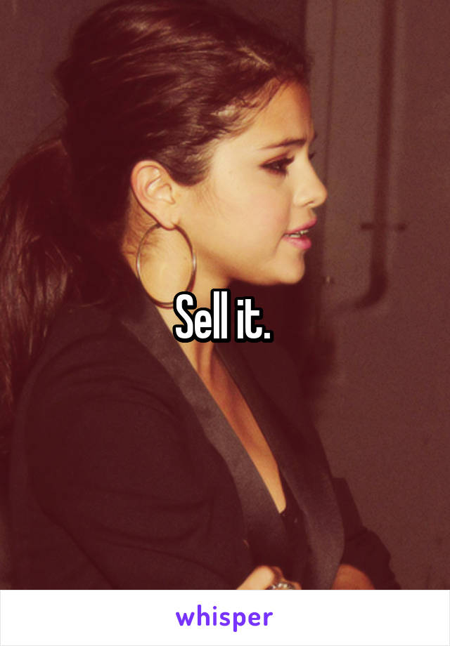 Sell it. 