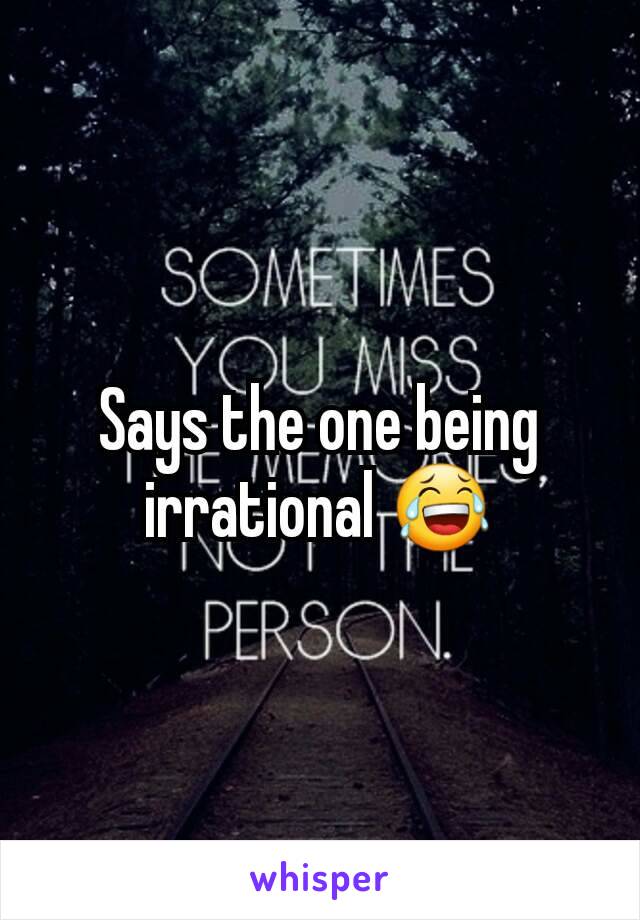 Says the one being irrational 😂