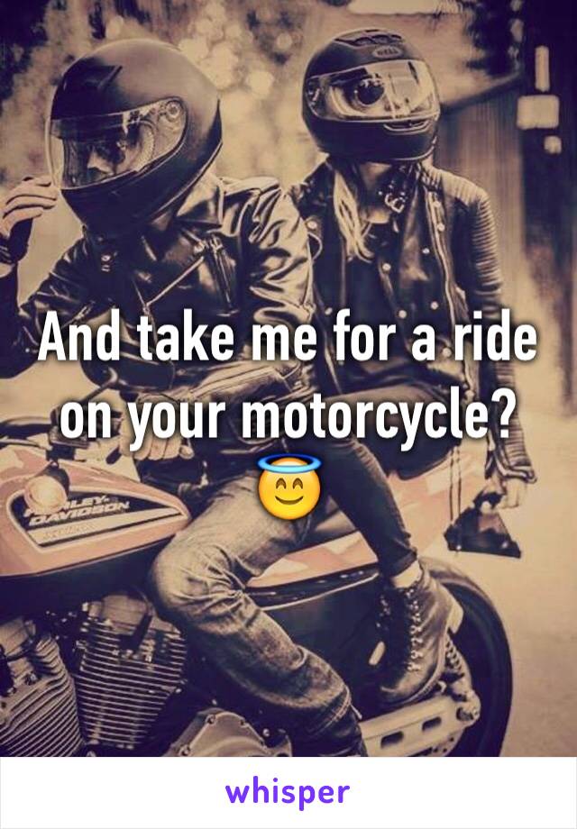 And take me for a ride on your motorcycle? 😇
