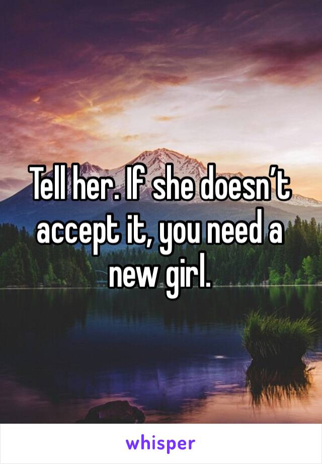 Tell her. If she doesn’t accept it, you need a new girl.