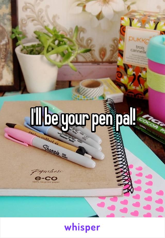 I'll be your pen pal!
