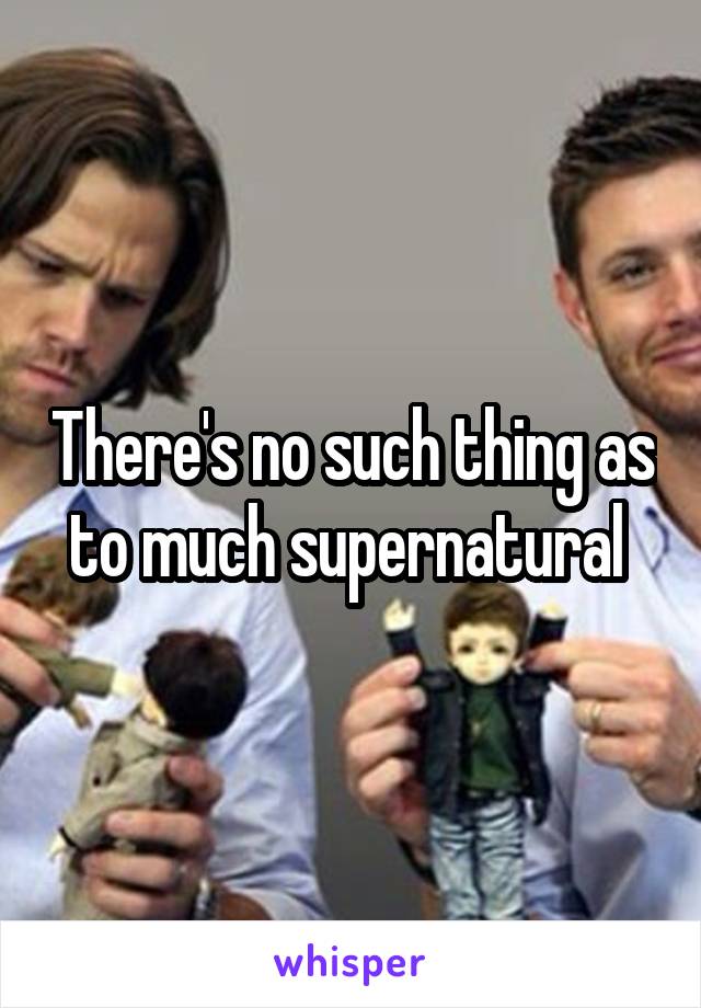 There's no such thing as to much supernatural 