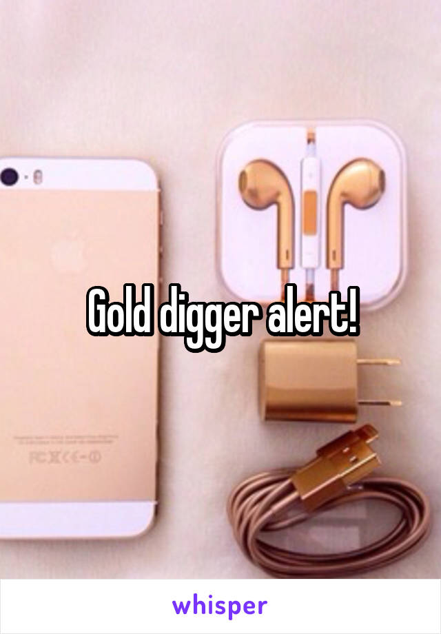 Gold digger alert!