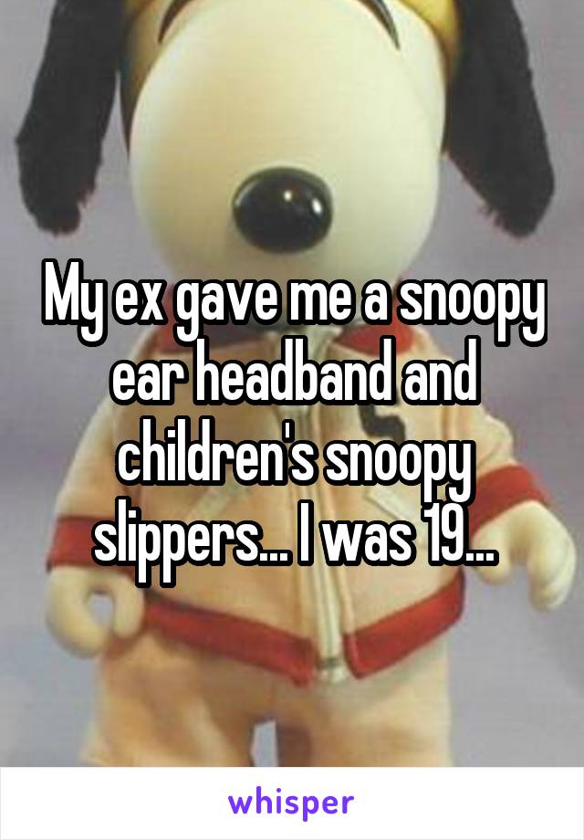 My ex gave me a snoopy ear headband and children's snoopy slippers... I was 19...