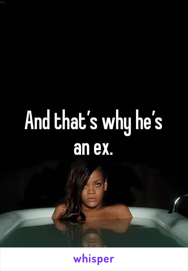 And that’s why he’s an ex.