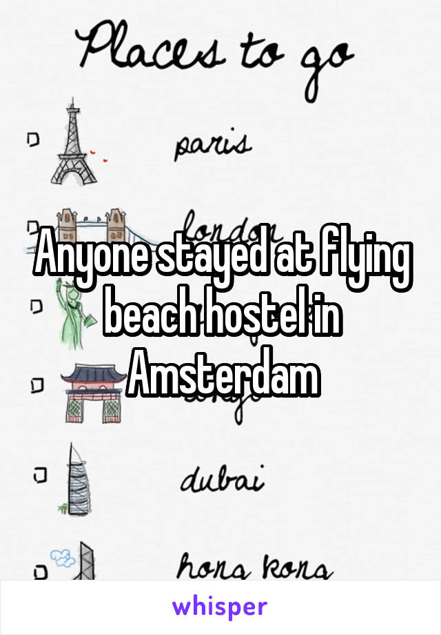 Anyone stayed at flying beach hostel in Amsterdam