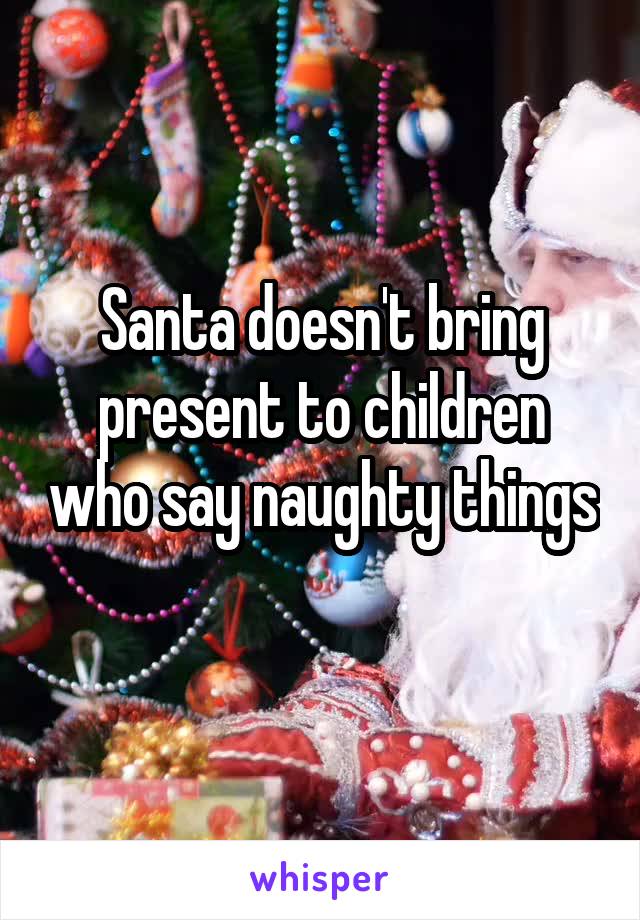 Santa doesn't bring present to children who say naughty things 