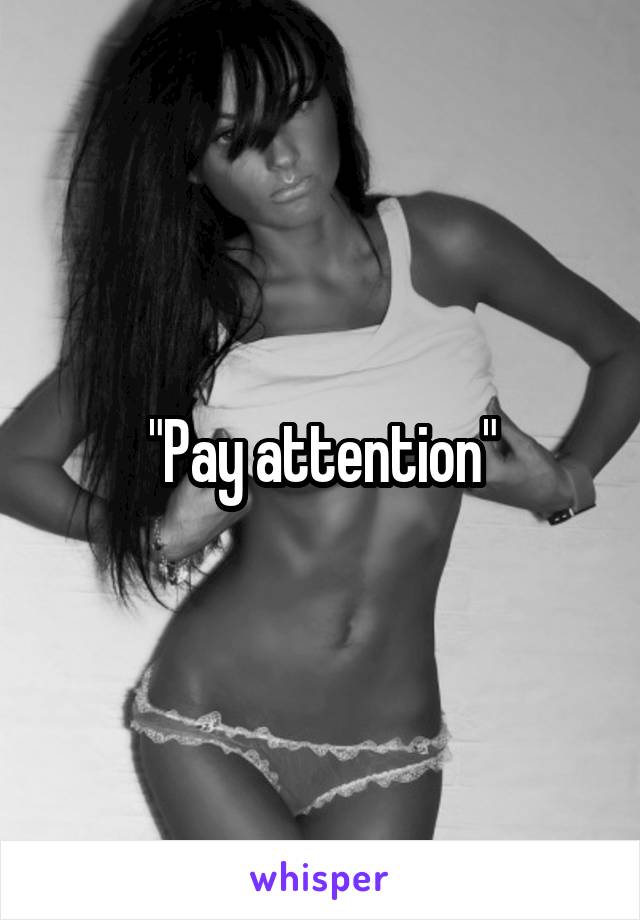 "Pay attention"