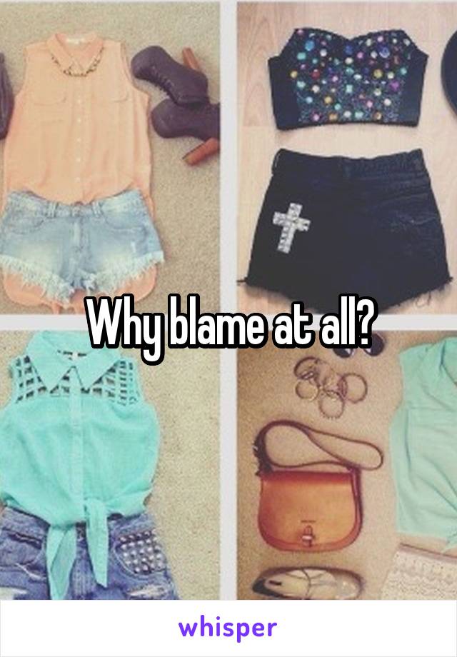 Why blame at all?