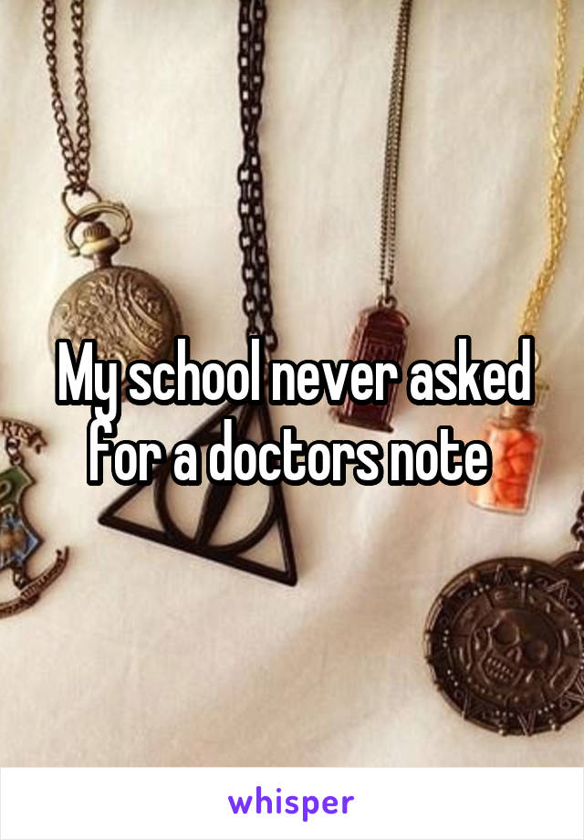 My school never asked for a doctors note 