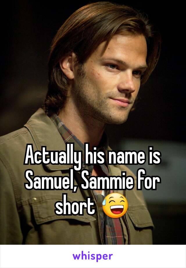 Actually his name is Samuel, Sammie for short 😅