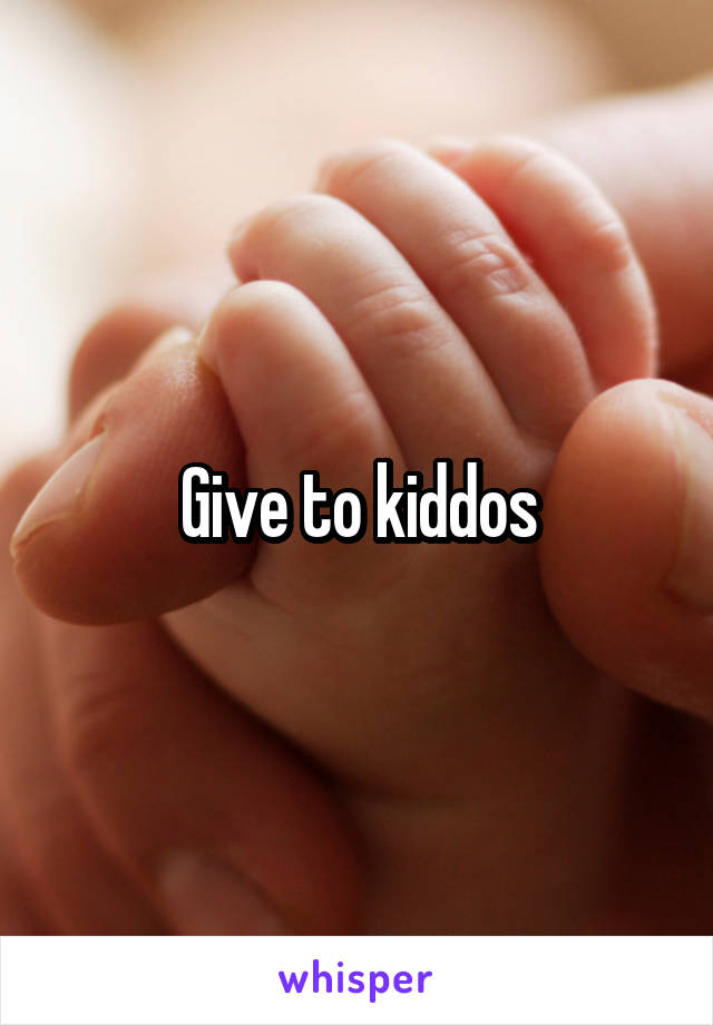 Give to kiddos
