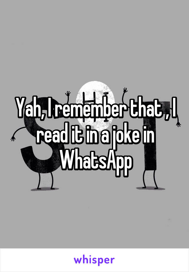 Yah, I remember that , I read it in a joke in WhatsApp