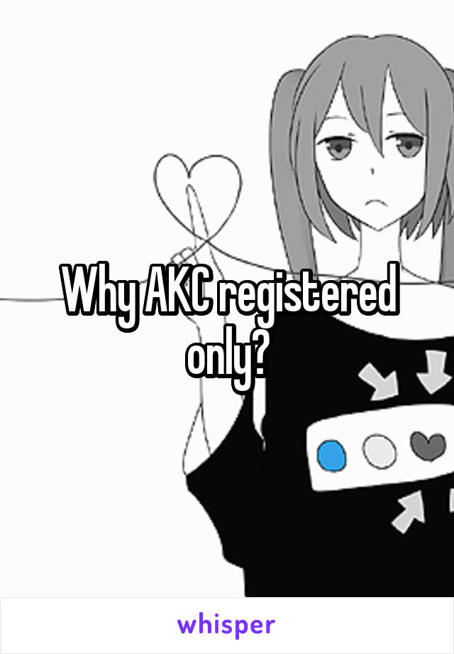 Why AKC registered only?