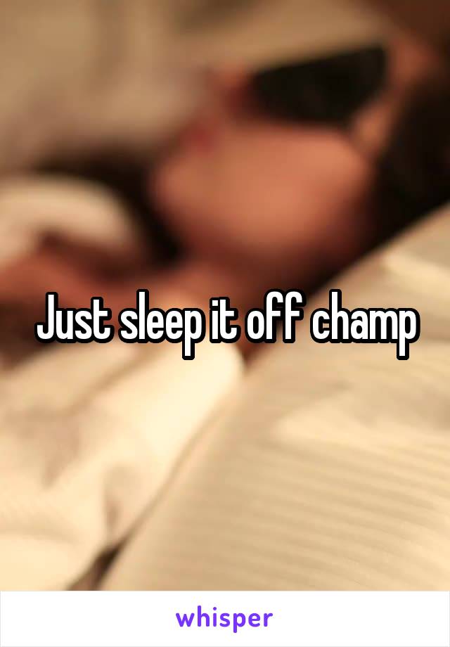 Just sleep it off champ