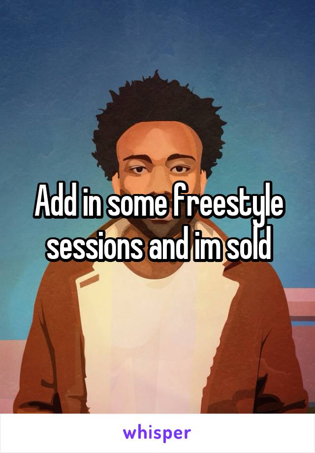 Add in some freestyle sessions and im sold