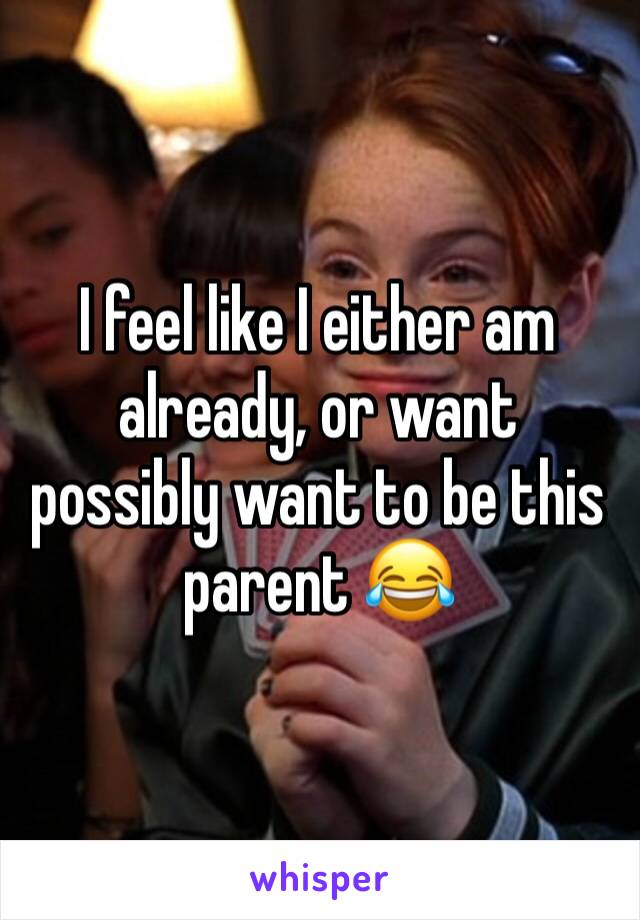 I feel like I either am already, or want possibly want to be this parent 😂