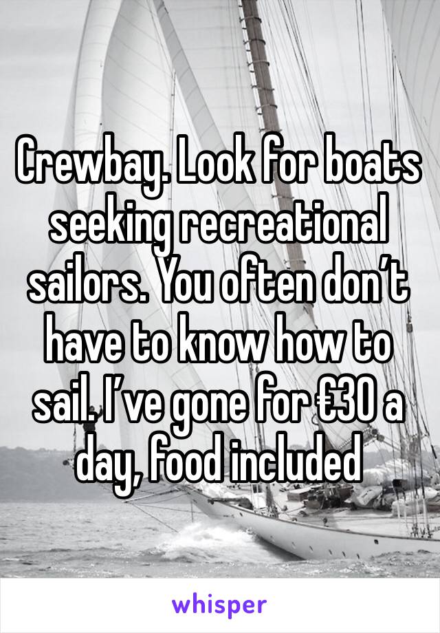 Crewbay. Look for boats seeking recreational sailors. You often don’t have to know how to sail. I’ve gone for €30 a day, food included