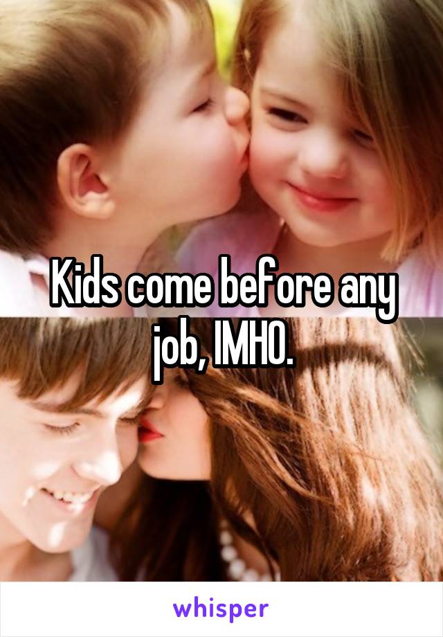 Kids come before any job, IMHO.