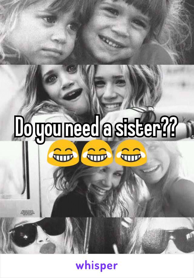 Do you need a sister?? 😂😂😂