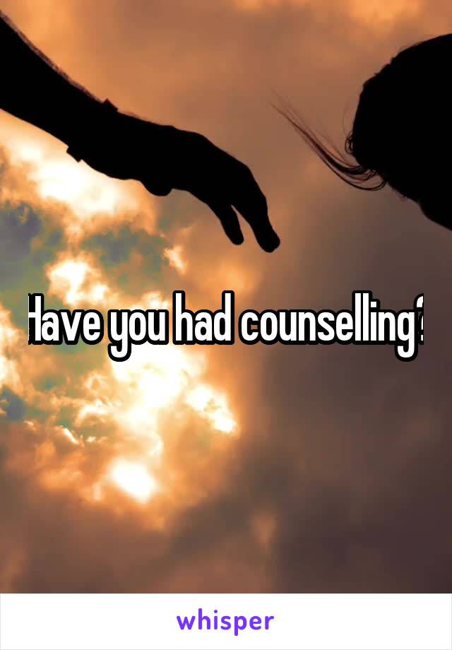 Have you had counselling?