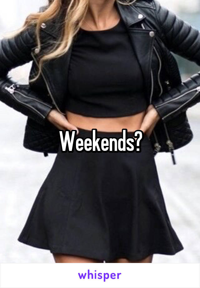 Weekends?