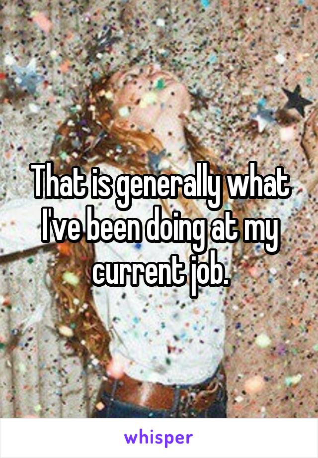 That is generally what I've been doing at my current job.