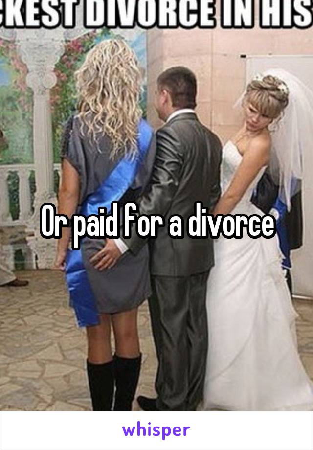 Or paid for a divorce