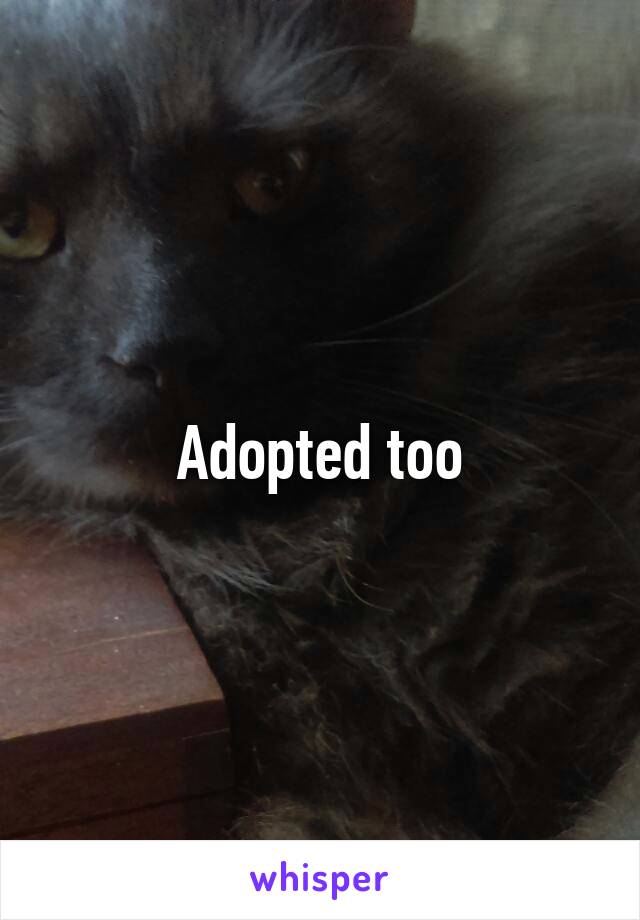 Adopted too