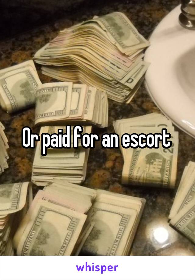 Or paid for an escort 