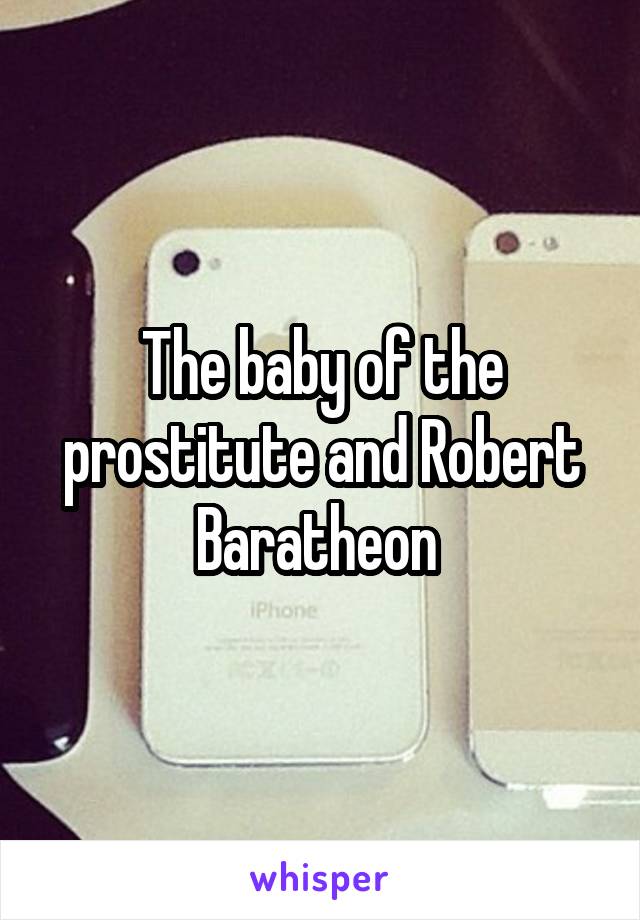 The baby of the prostitute and Robert Baratheon 