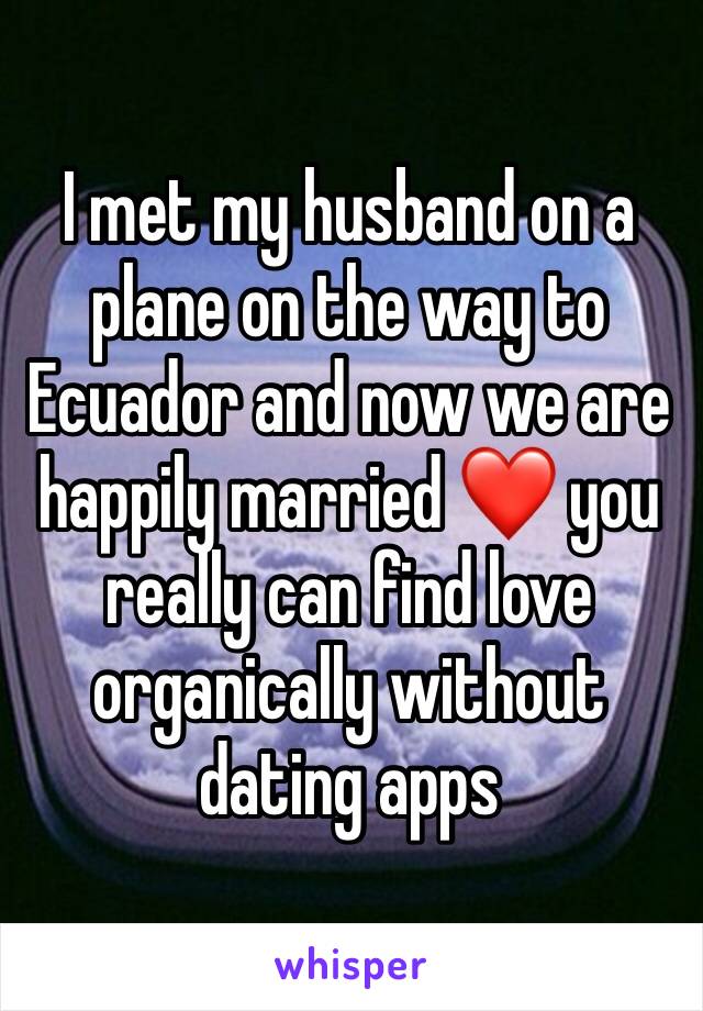 I met my husband on a plane on the way to Ecuador and now we are happily married ❤️ you really can find love organically without dating apps