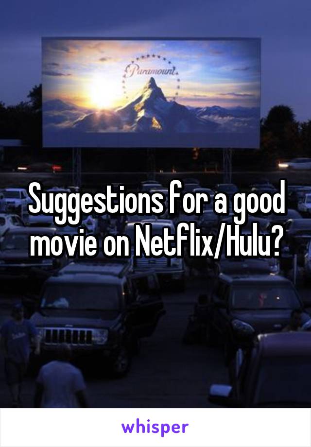 Suggestions for a good movie on Netflix/Hulu?