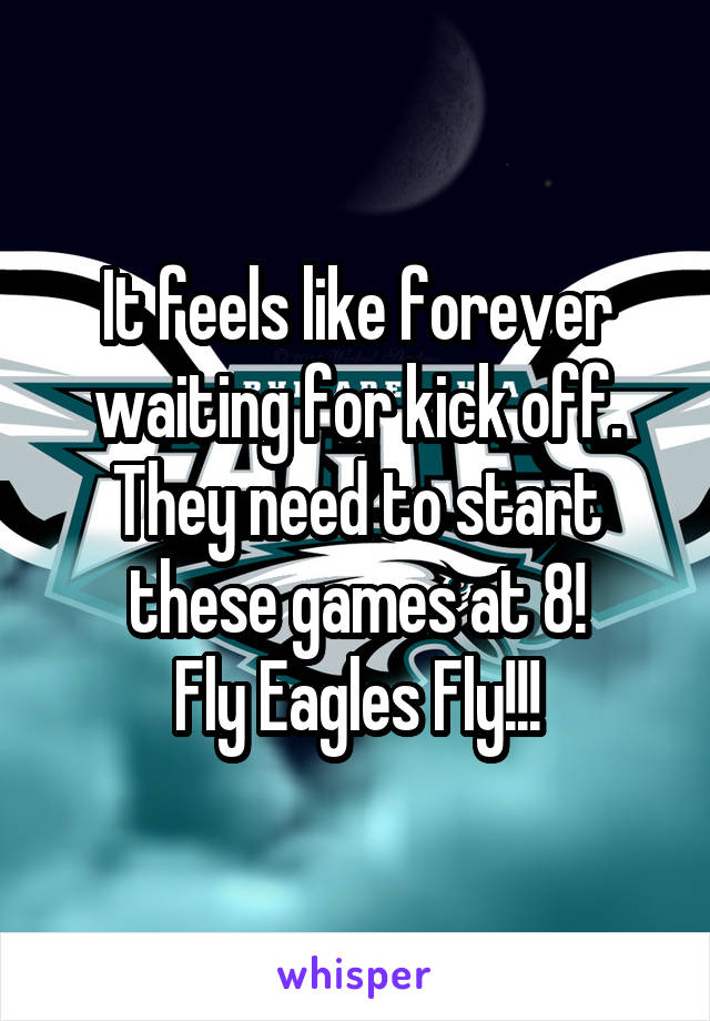 It feels like forever waiting for kick off. They need to start these games at 8!
Fly Eagles Fly!!!