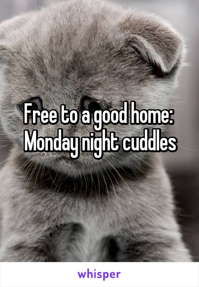 Free to a good home:  Monday night cuddles
