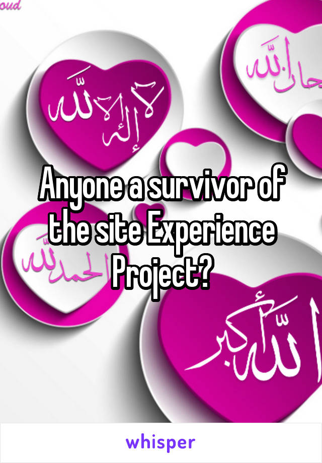 Anyone a survivor of the site Experience Project?