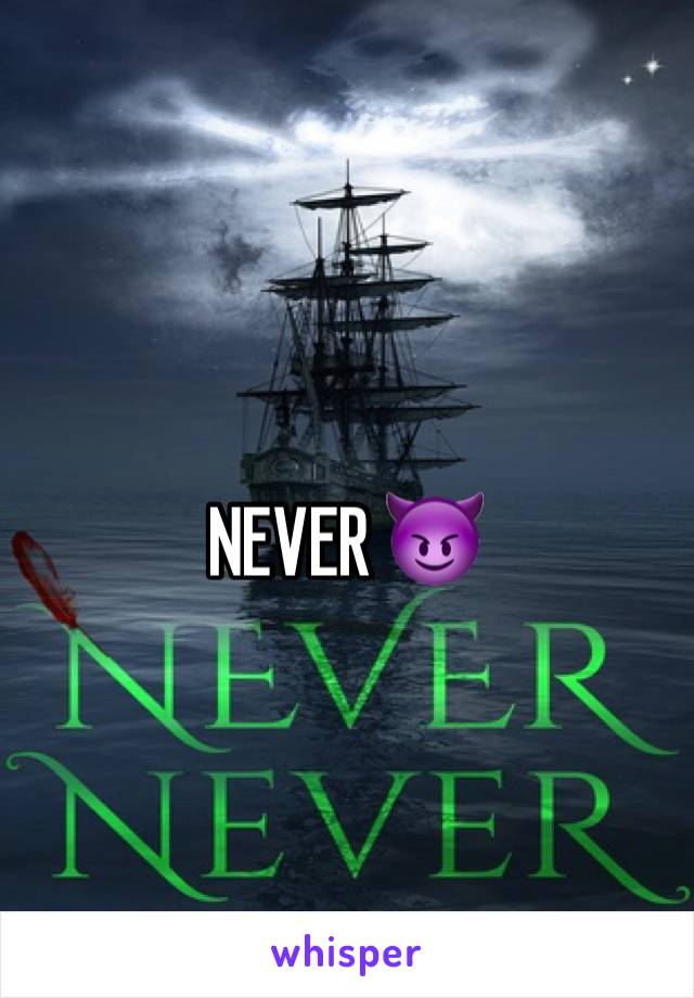 NEVER 😈