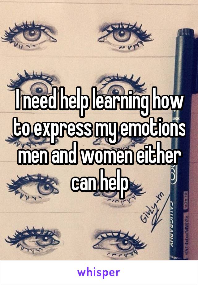 I need help learning how to express my emotions men and women either can help