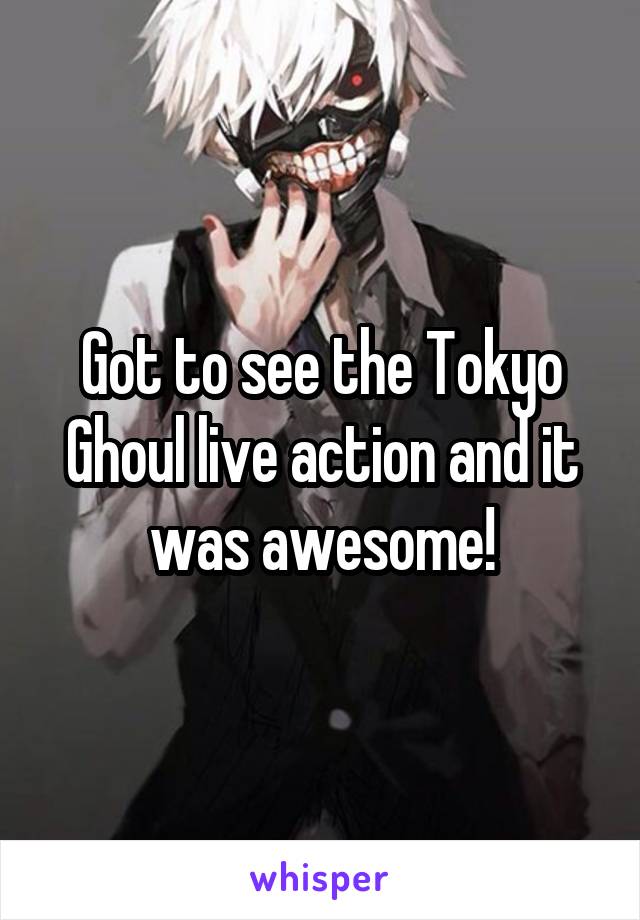 Got to see the Tokyo Ghoul live action and it was awesome!