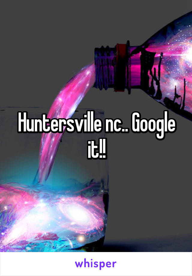 Huntersville nc.. Google it!!