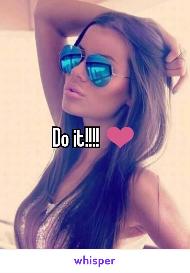 Do it!!!! ❤