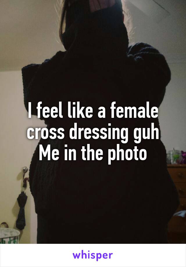 I feel like a female cross dressing guh
Me in the photo