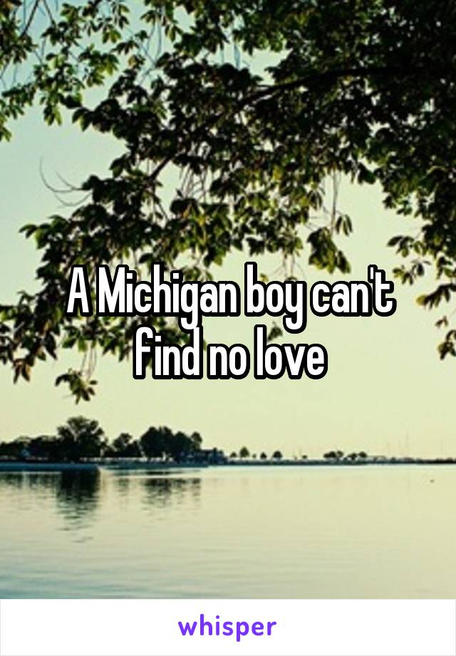 A Michigan boy can't find no love