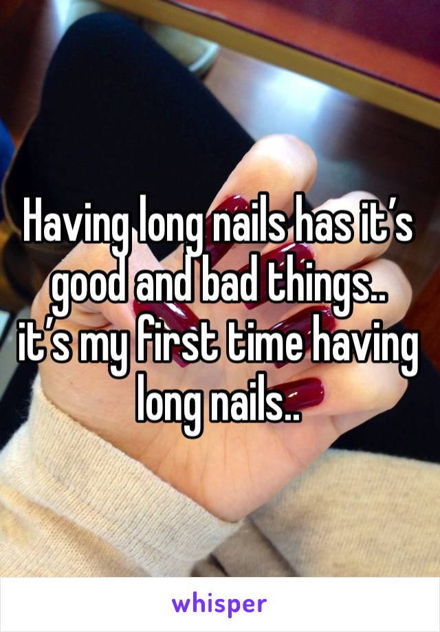 Having long nails has it’s good and bad things.. 
it’s my first time having long nails..