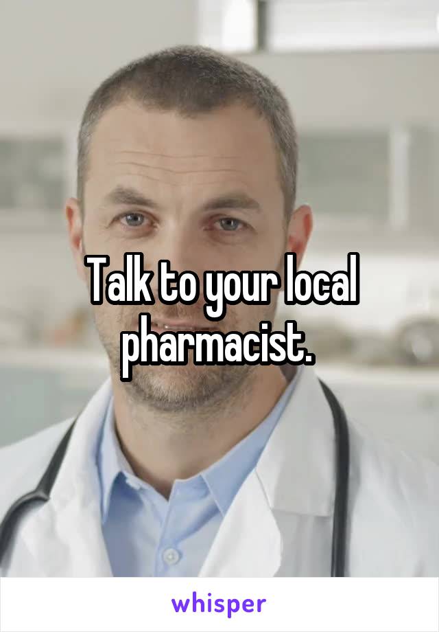 Talk to your local pharmacist. 